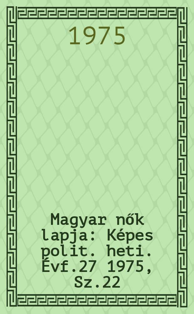 Magyar nők lapja : Képes polit. heti. Évf.27 1975, Sz.22
