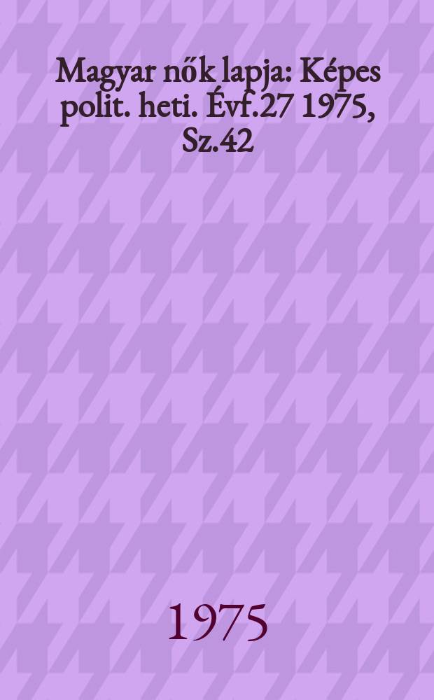 Magyar nők lapja : K&eacute;pes polit. heti. &Eacute;vf.27 1975, Sz.42