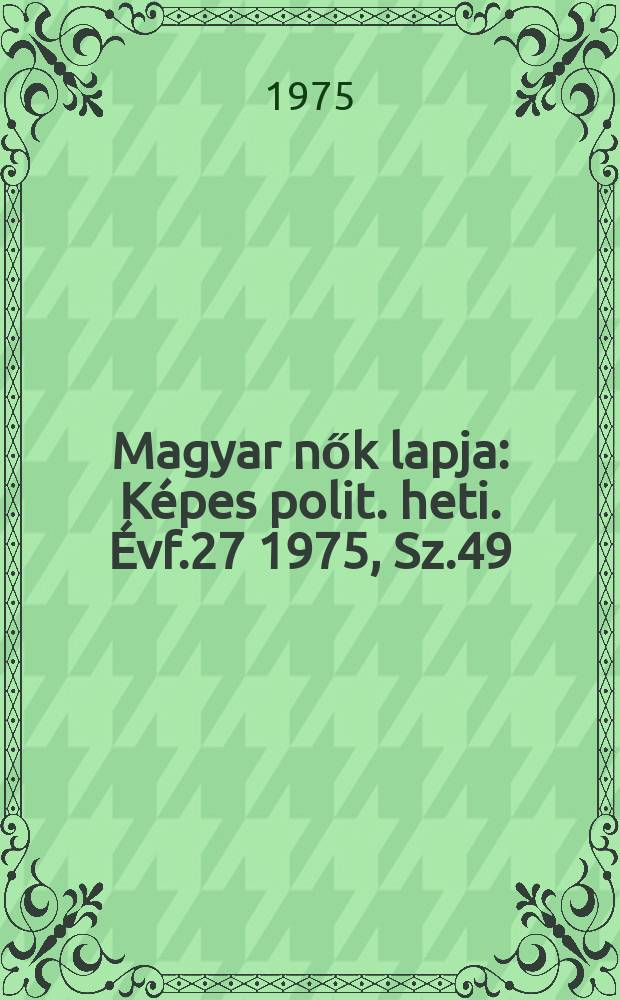 Magyar nők lapja : Képes polit. heti. Évf.27 1975, Sz.49