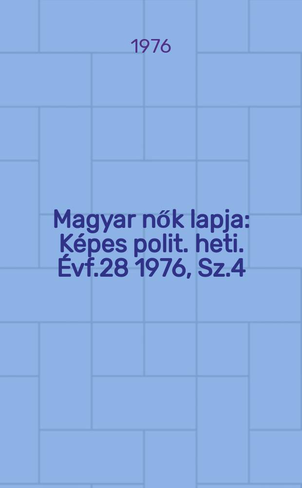 Magyar nők lapja : Képes polit. heti. Évf.28 1976, Sz.4