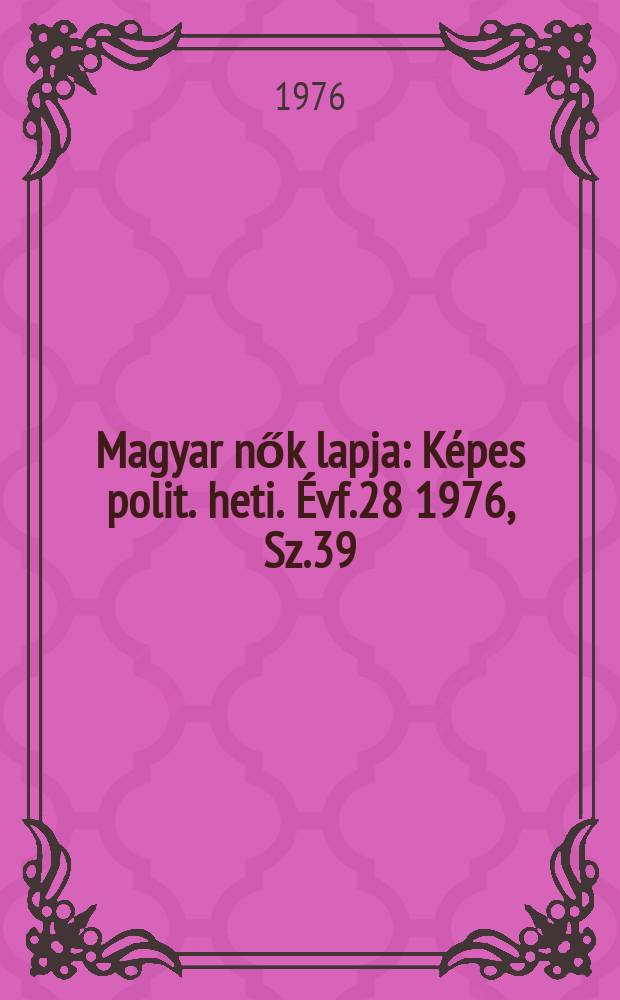 Magyar nők lapja : Képes polit. heti. Évf.28 1976, Sz.39