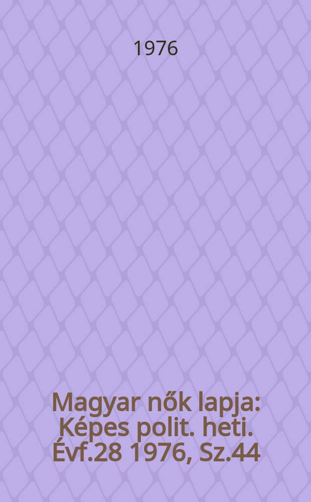 Magyar nők lapja : Képes polit. heti. Évf.28 1976, Sz.44