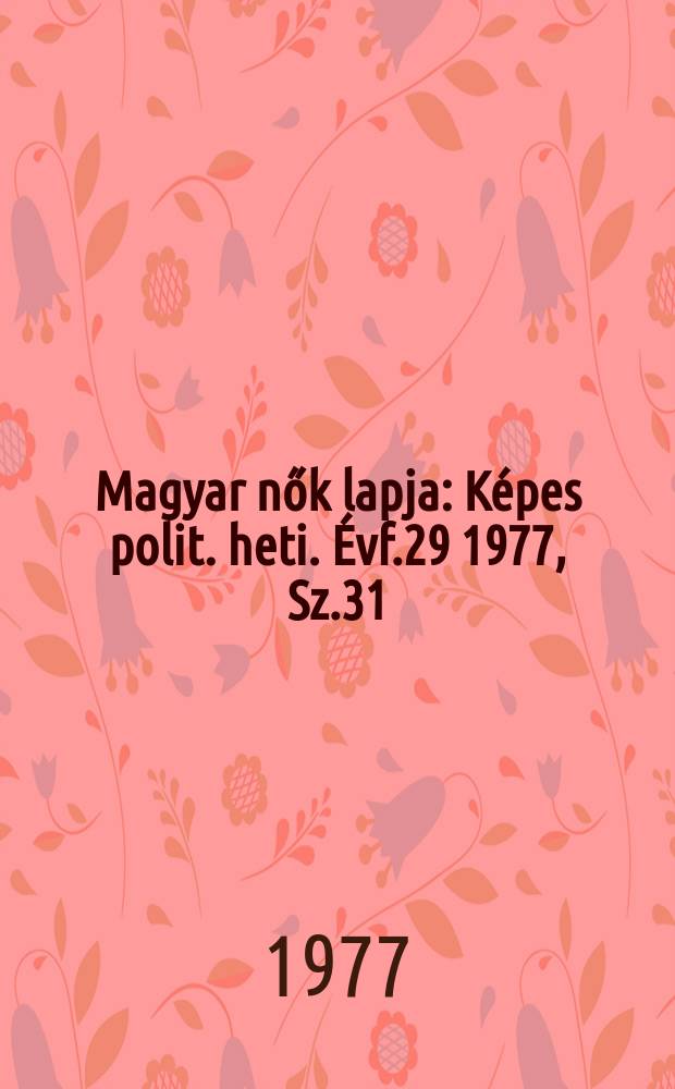 Magyar nők lapja : Képes polit. heti. Évf.29 1977, Sz.31