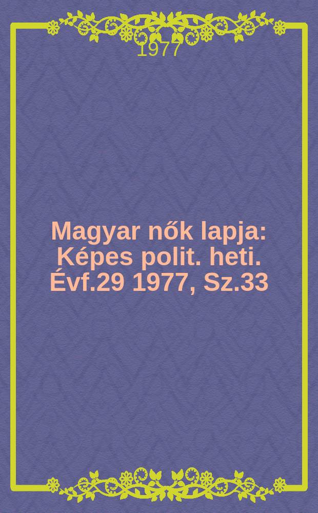 Magyar nők lapja : Képes polit. heti. Évf.29 1977, Sz.33
