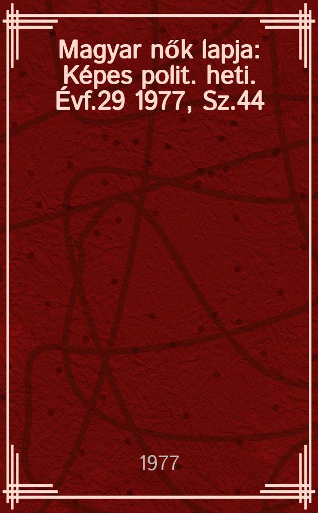 Magyar nők lapja : Képes polit. heti. Évf.29 1977, Sz.44