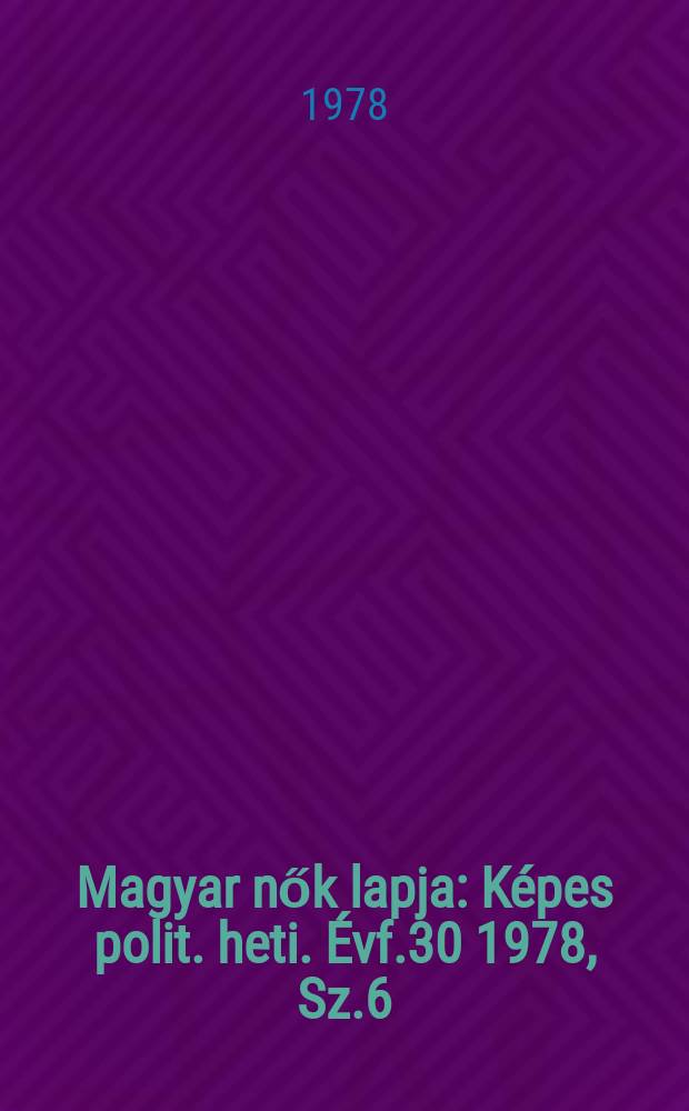 Magyar nők lapja : K&eacute;pes polit. heti. &Eacute;vf.30 1978, Sz.6