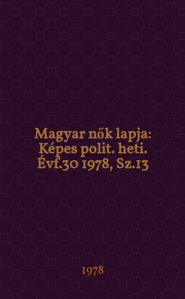 Magyar nők lapja : Képes polit. heti. Évf.30 1978, Sz.13
