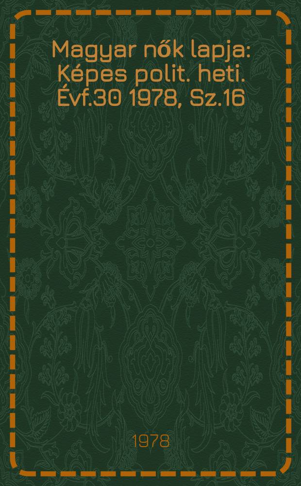 Magyar nők lapja : Képes polit. heti. Évf.30 1978, Sz.16