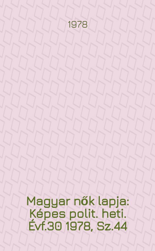 Magyar nők lapja : Képes polit. heti. Évf.30 1978, Sz.44