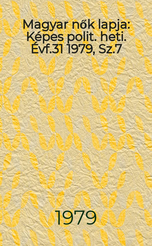 Magyar nők lapja : Képes polit. heti. Évf.31 1979, Sz.7