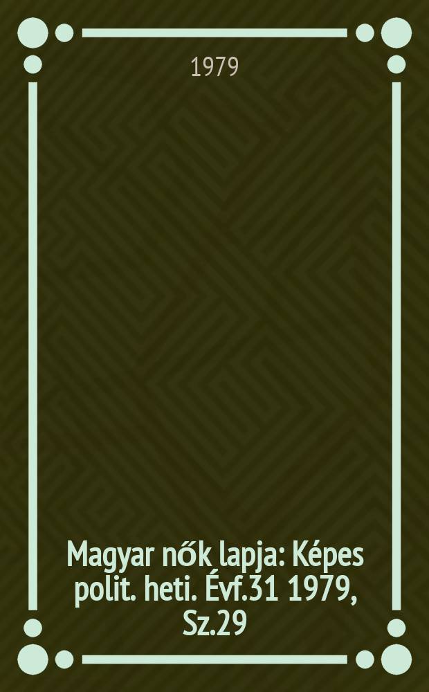 Magyar nők lapja : K&eacute;pes polit. heti. &Eacute;vf.31 1979, Sz.29