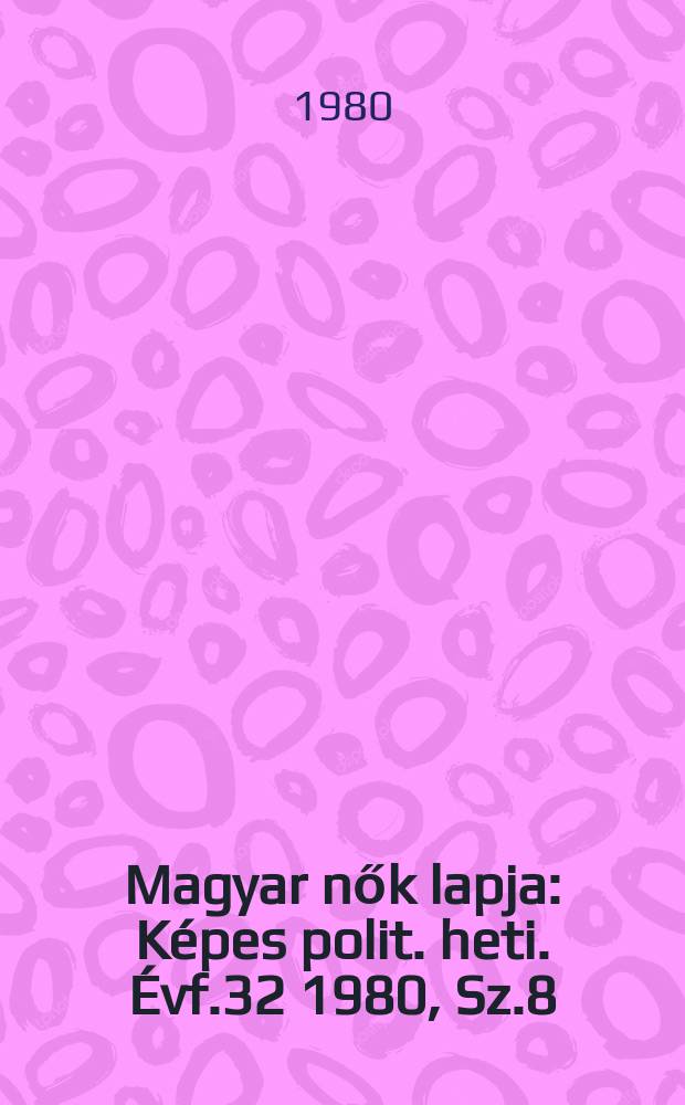 Magyar nők lapja : Képes polit. heti. Évf.32 1980, Sz.8