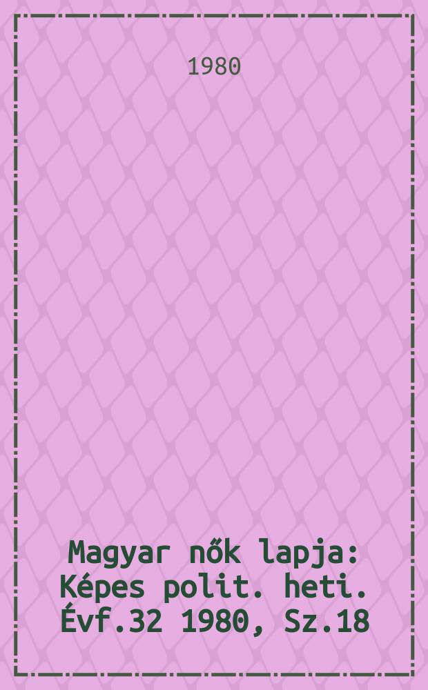 Magyar nők lapja : Képes polit. heti. Évf.32 1980, Sz.18