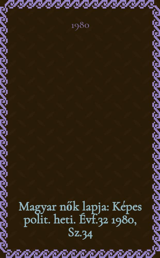Magyar nők lapja : K&eacute;pes polit. heti. &Eacute;vf.32 1980, Sz.34