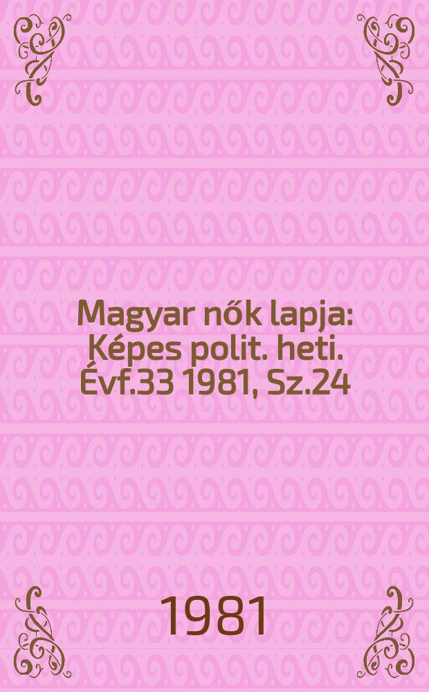 Magyar nők lapja : Képes polit. heti. Évf.33 1981, Sz.24