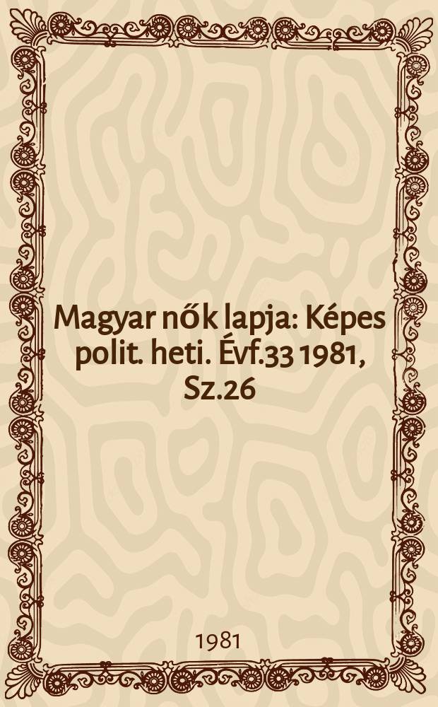 Magyar nők lapja : Képes polit. heti. Évf.33 1981, Sz.26