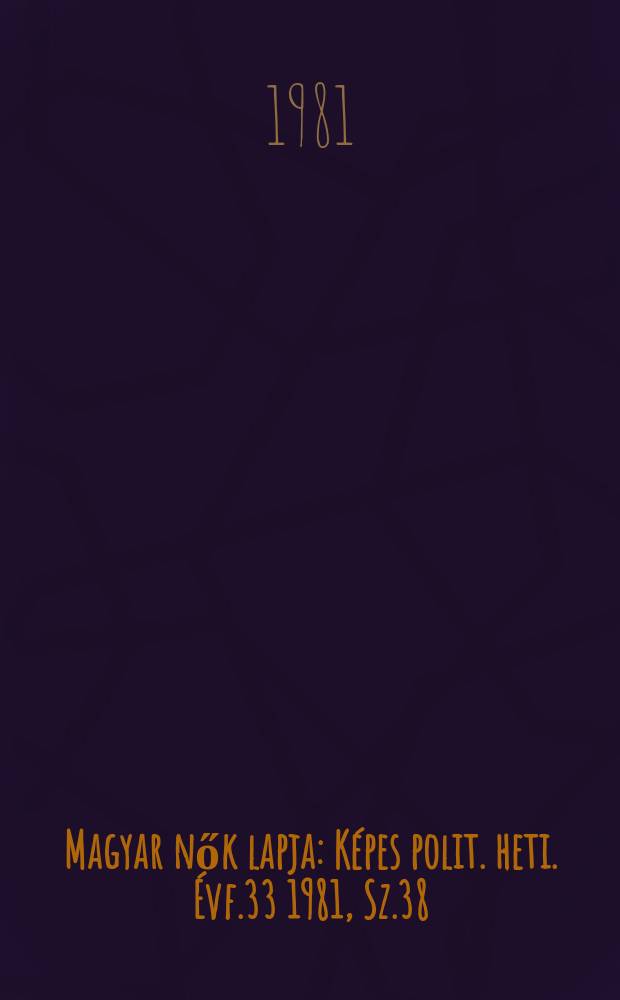 Magyar nők lapja : K&eacute;pes polit. heti. &Eacute;vf.33 1981, Sz.38