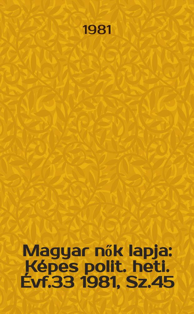 Magyar nők lapja : Képes polit. heti. Évf.33 1981, Sz.45