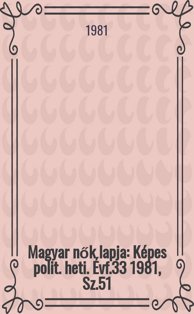 Magyar nők lapja : Képes polit. heti. Évf.33 1981, Sz.51/52