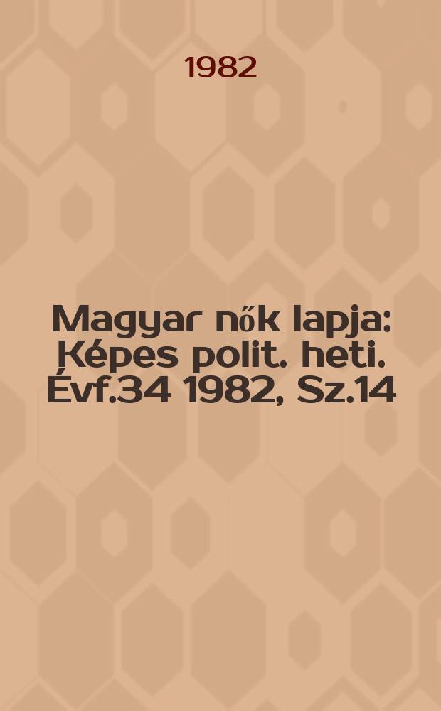Magyar nők lapja : Képes polit. heti. Évf.34 1982, Sz.14