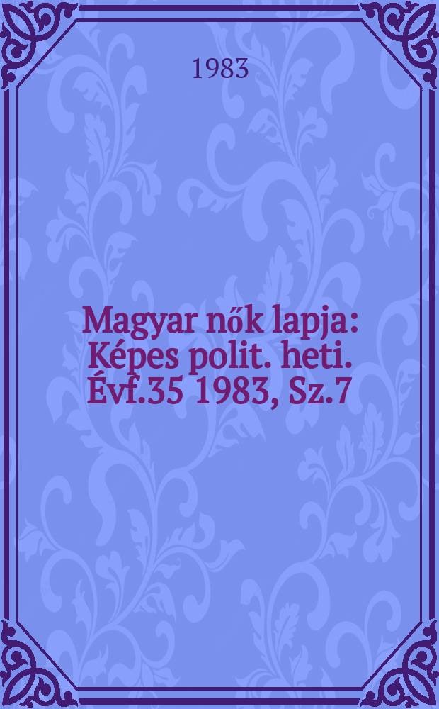 Magyar nők lapja : Képes polit. heti. Évf.35 1983, Sz.7