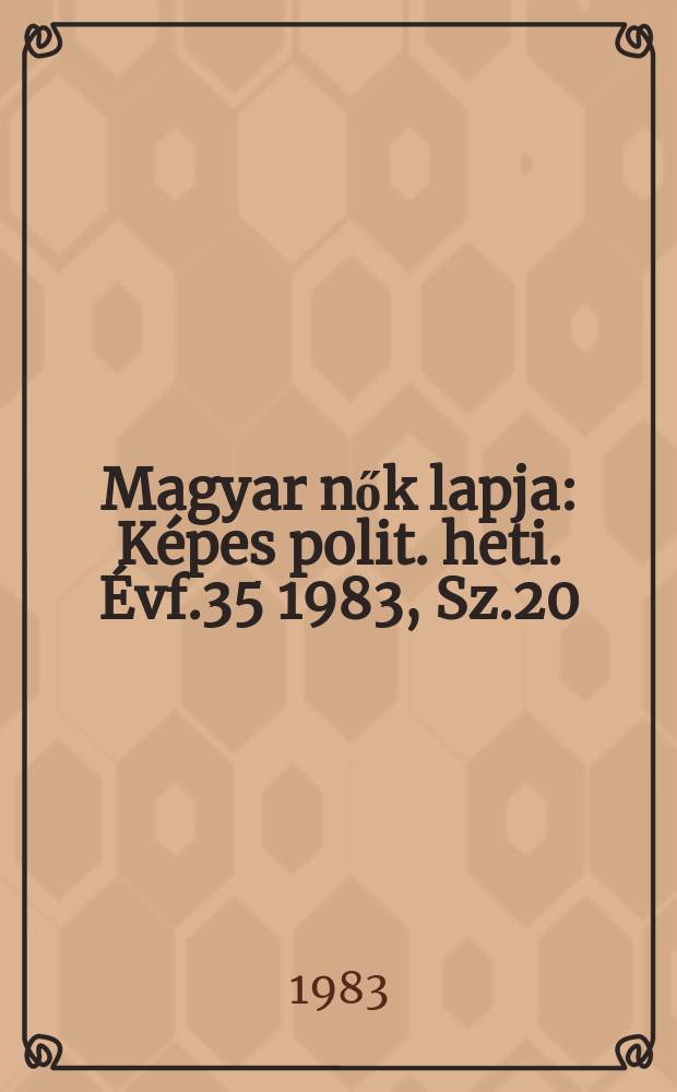 Magyar nők lapja : Képes polit. heti. Évf.35 1983, Sz.20