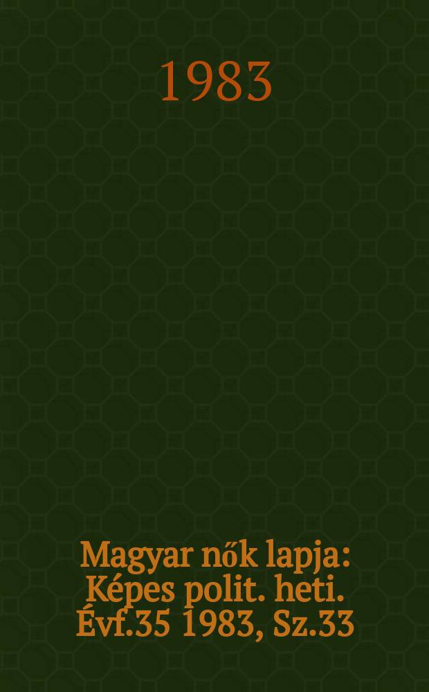 Magyar nők lapja : K&eacute;pes polit. heti. &Eacute;vf.35 1983, Sz.33