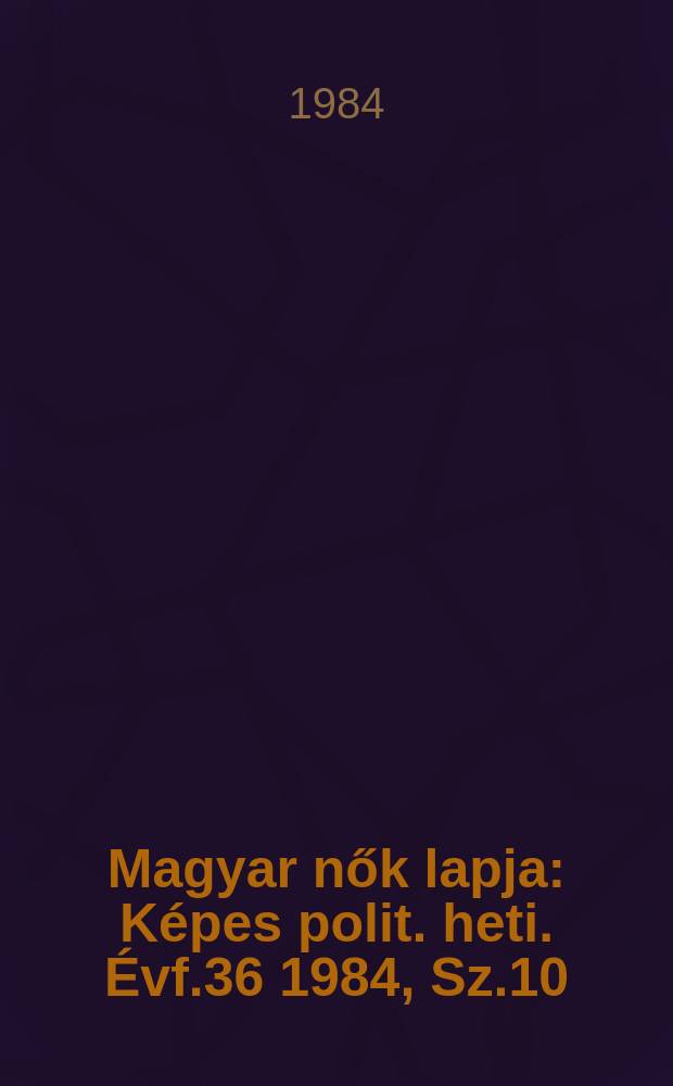 Magyar nők lapja : Képes polit. heti. Évf.36 1984, Sz.10