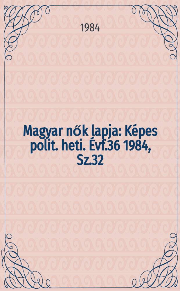 Magyar nők lapja : Képes polit. heti. Évf.36 1984, Sz.32