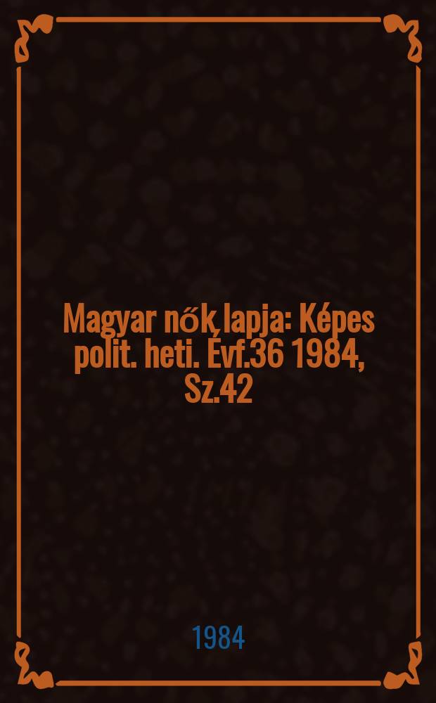 Magyar nők lapja : Képes polit. heti. Évf.36 1984, Sz.42