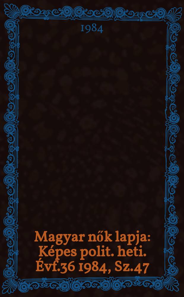 Magyar nők lapja : Képes polit. heti. Évf.36 1984, Sz.47
