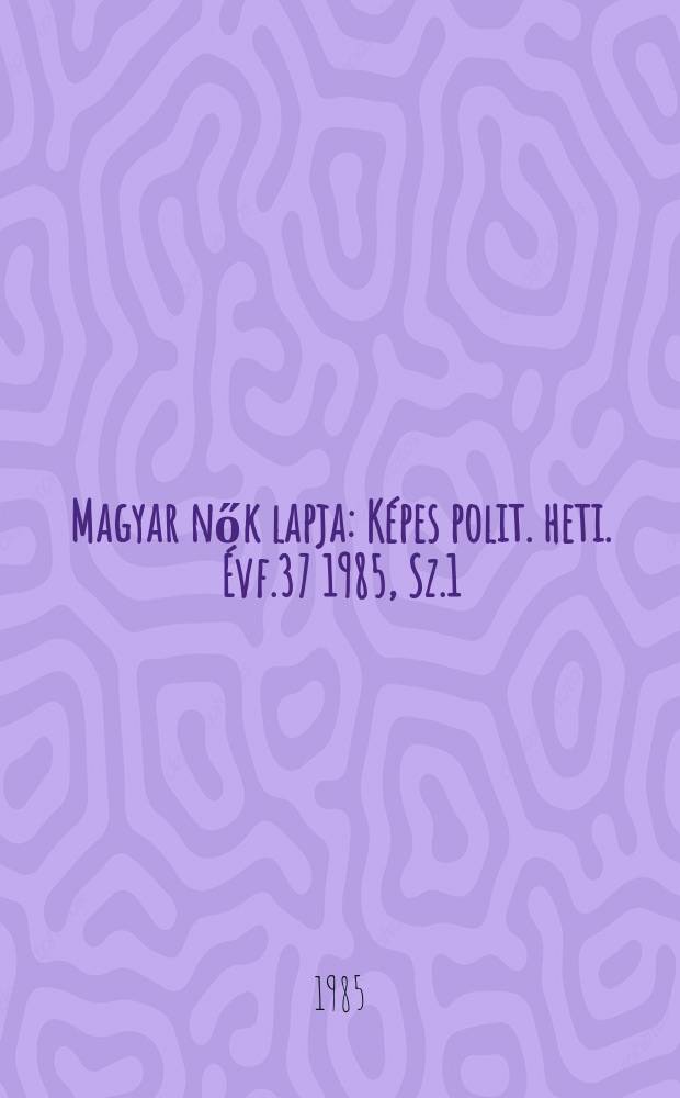 Magyar nők lapja : Képes polit. heti. Évf.37 1985, Sz.1