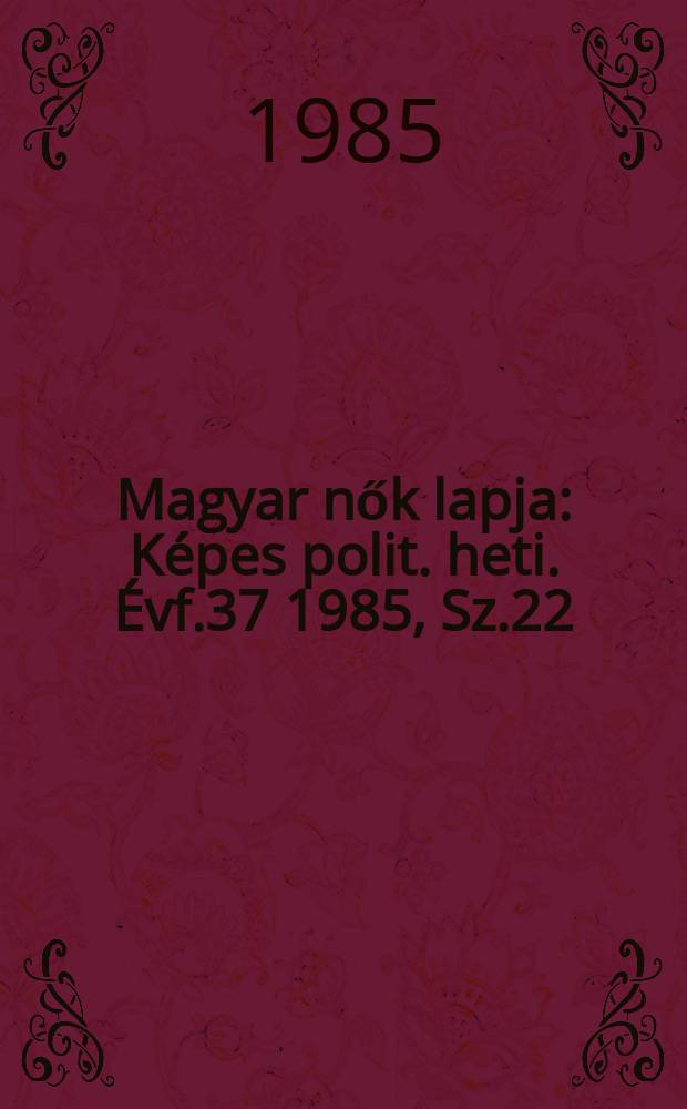 Magyar nők lapja : Képes polit. heti. Évf.37 1985, Sz.22