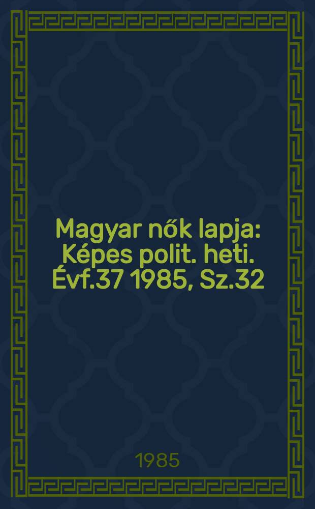 Magyar nők lapja : Képes polit. heti. Évf.37 1985, Sz.32