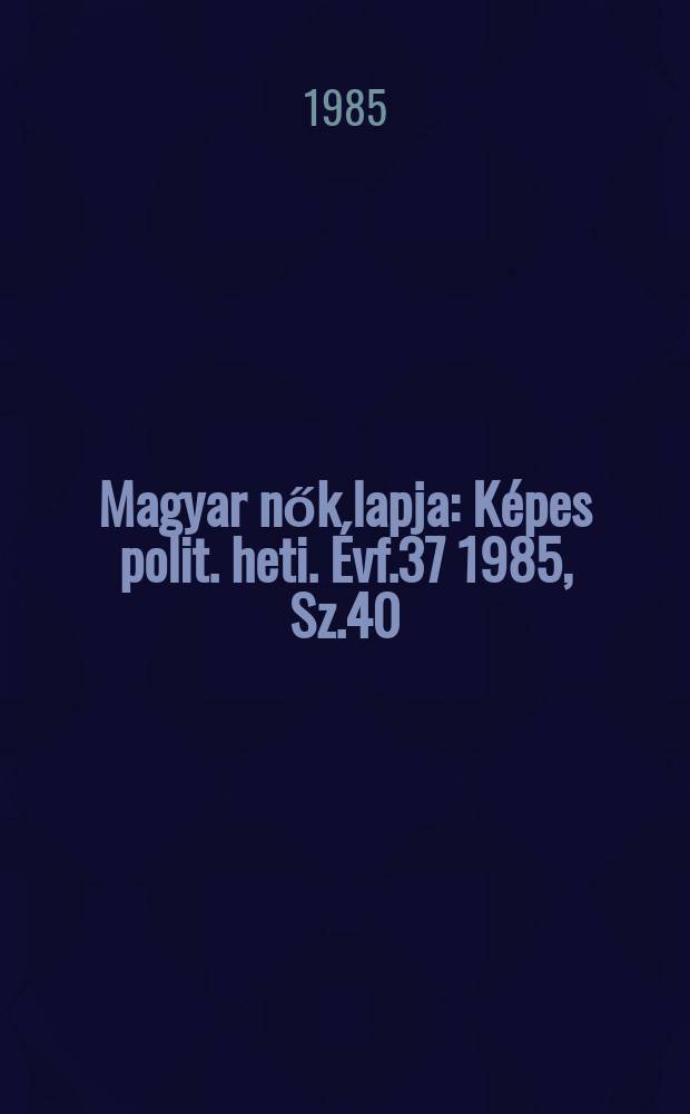 Magyar nők lapja : Képes polit. heti. Évf.37 1985, Sz.40