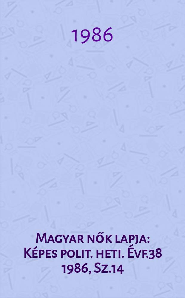 Magyar nők lapja : Képes polit. heti. Évf.38 1986, Sz.14