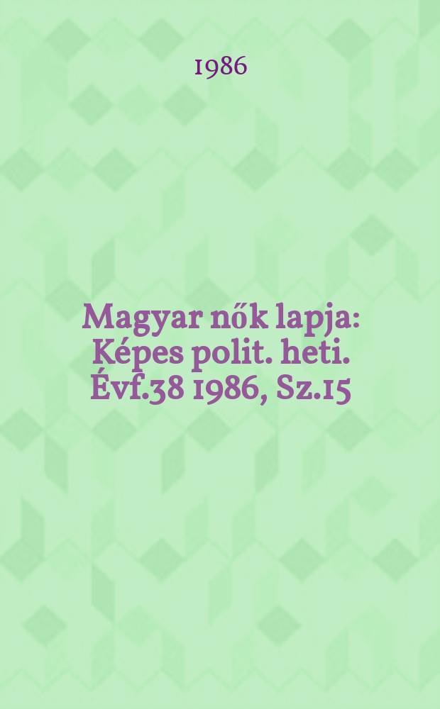 Magyar nők lapja : Képes polit. heti. Évf.38 1986, Sz.15