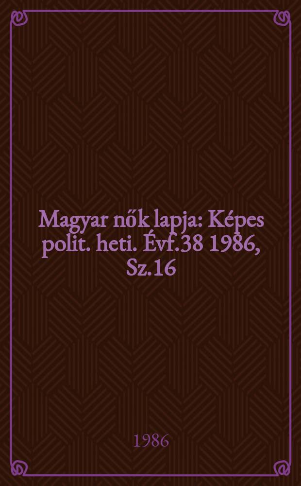 Magyar nők lapja : Képes polit. heti. Évf.38 1986, Sz.16