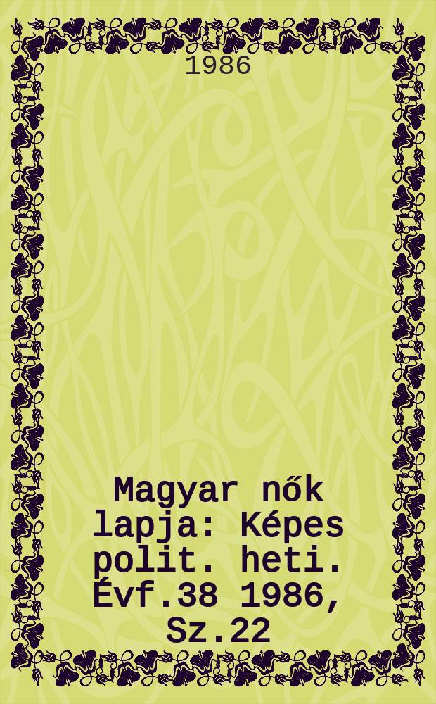 Magyar nők lapja : Képes polit. heti. Évf.38 1986, Sz.22
