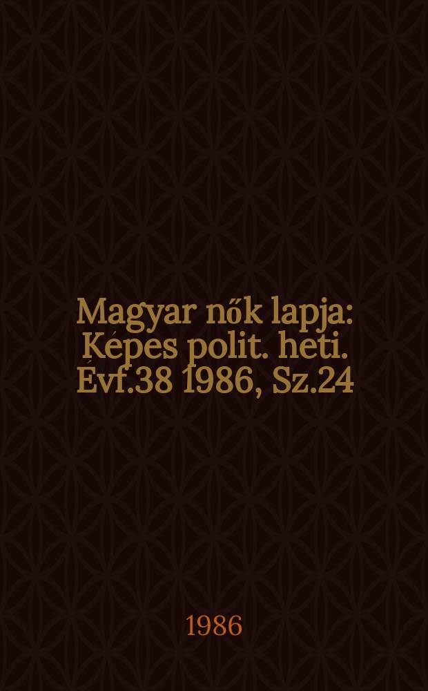 Magyar nők lapja : K&eacute;pes polit. heti. &Eacute;vf.38 1986, Sz.24