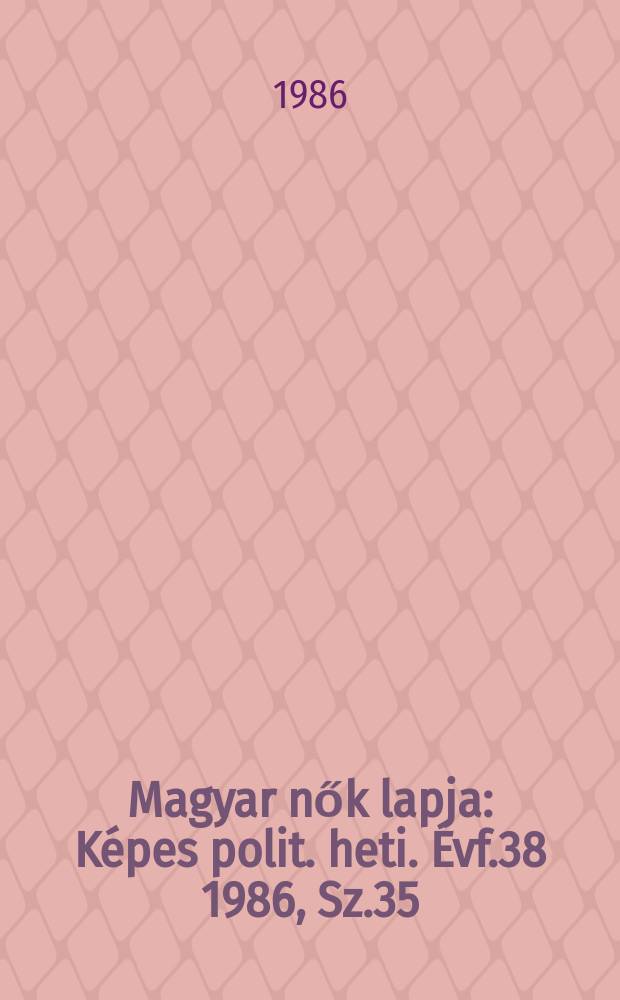 Magyar nők lapja : K&eacute;pes polit. heti. &Eacute;vf.38 1986, Sz.35