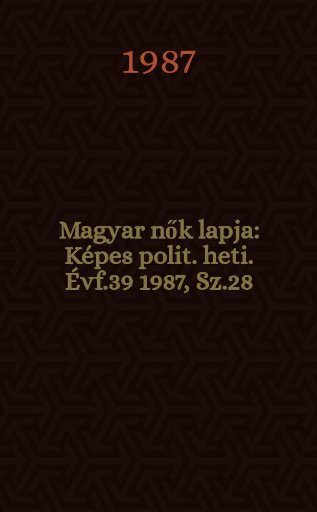 Magyar nők lapja : K&eacute;pes polit. heti. &Eacute;vf.39 1987, Sz.28