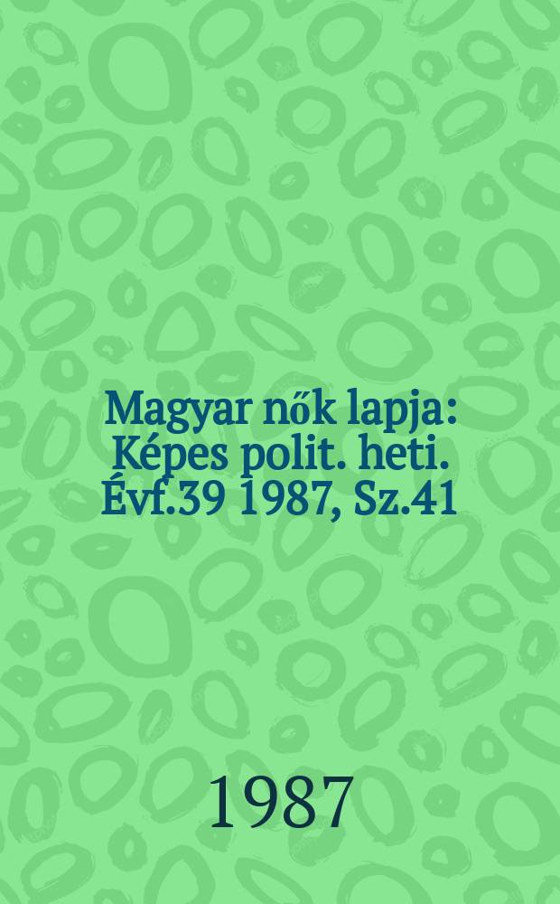 Magyar nők lapja : Képes polit. heti. Évf.39 1987, Sz.41