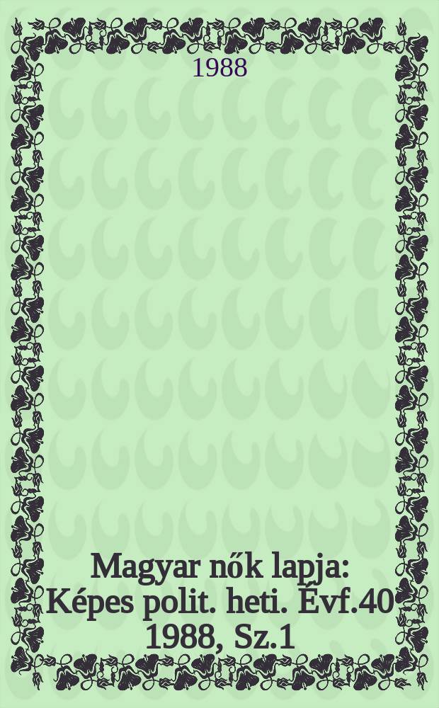 Magyar nők lapja : Képes polit. heti. Évf.40 1988, Sz.1