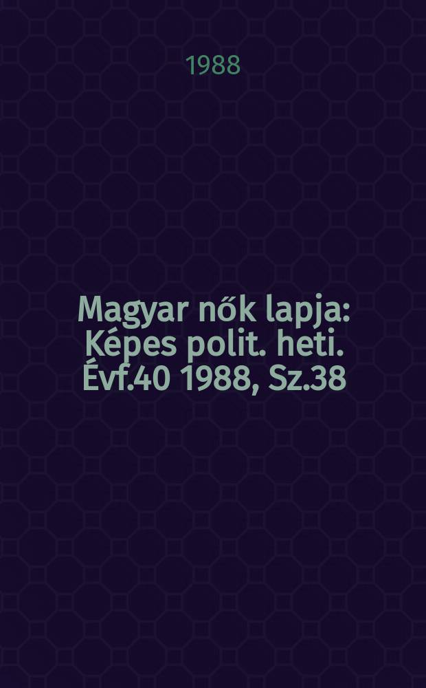 Magyar nők lapja : Képes polit. heti. Évf.40 1988, Sz.38