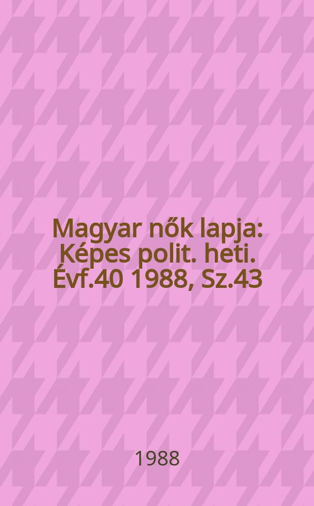Magyar nők lapja : K&eacute;pes polit. heti. &Eacute;vf.40 1988, Sz.43