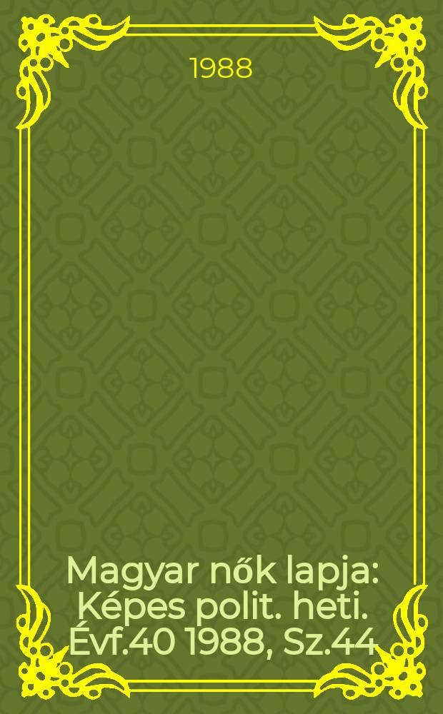 Magyar nők lapja : K&eacute;pes polit. heti. &Eacute;vf.40 1988, Sz.44
