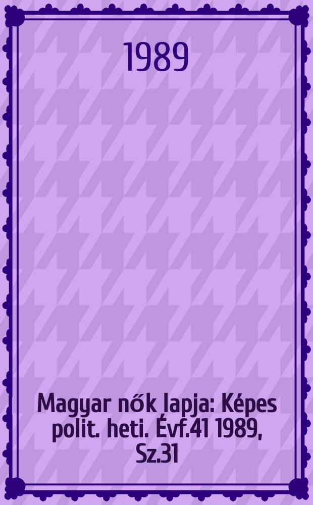Magyar nők lapja : Képes polit. heti. Évf.41 1989, Sz.31