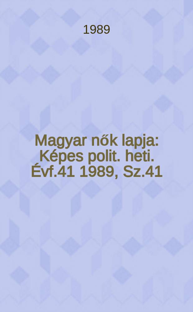 Magyar nők lapja : K&eacute;pes polit. heti. &Eacute;vf.41 1989, Sz.41