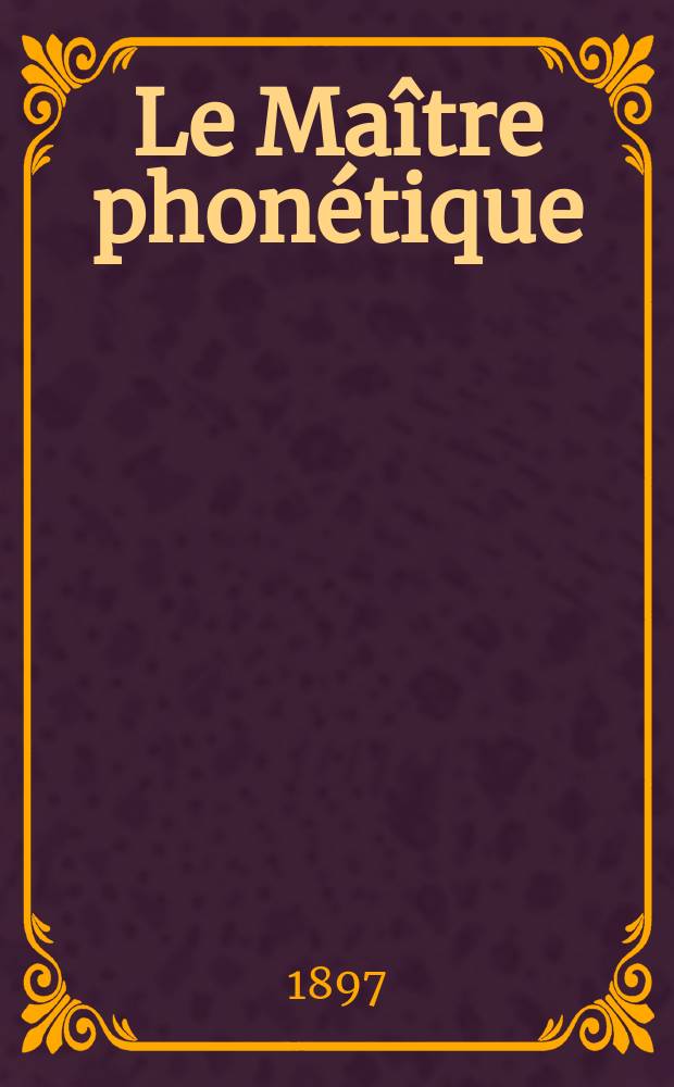 Le Maître phonétique : Organe de l'Association phonétique internationale. Année12 1897, №6